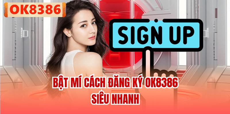 Bật mí cách đăng ký OK8386 siêu nhanh