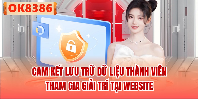 Cam kết lưu trữ dữ liệu thành viên tham gia giải trí tại website