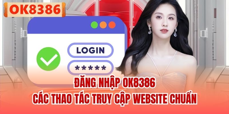 Đăng Nhập OK8386 - Các Thao Tác Truy Cập Website Chuẩn