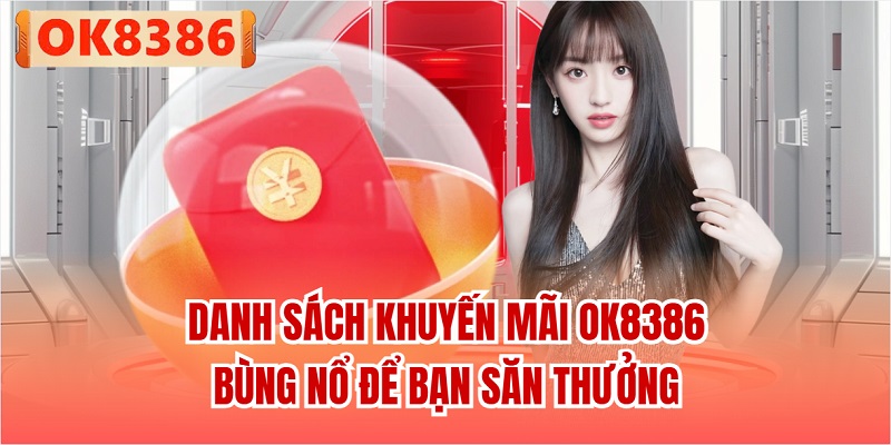 Danh sách khuyến mãi OK8386 bùng nổ để bạn săn thưởng