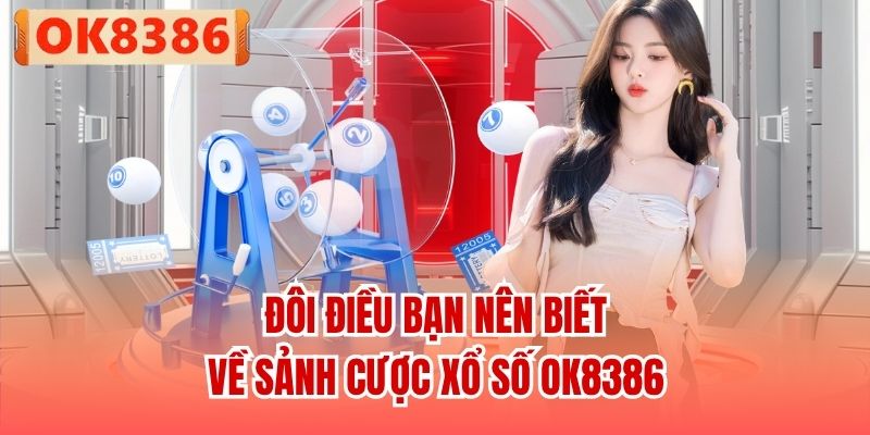 Đôi điều bạn nên biết về sảnh cược Xổ Số OK8386