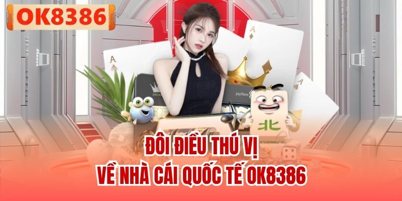 Đôi điều thú vị về nhà cái quốc tế OK8386