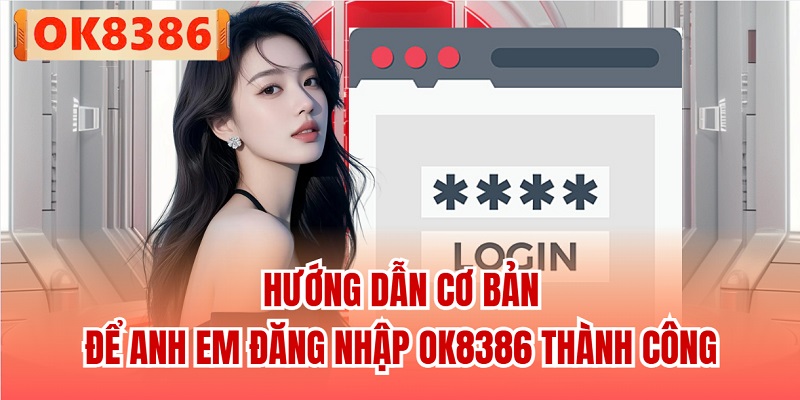Hướng dẫn cơ bản để anh em đăng nhập OK8386 thành công