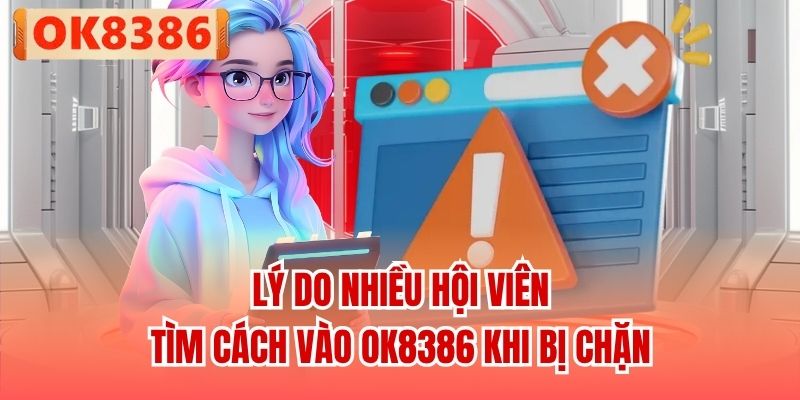 Lý do nhiều hội viên tìm cách vào OK8386 khi bị chặn