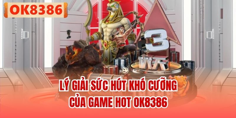 Lý giải sức hút khó cưỡng của game hot OK8386