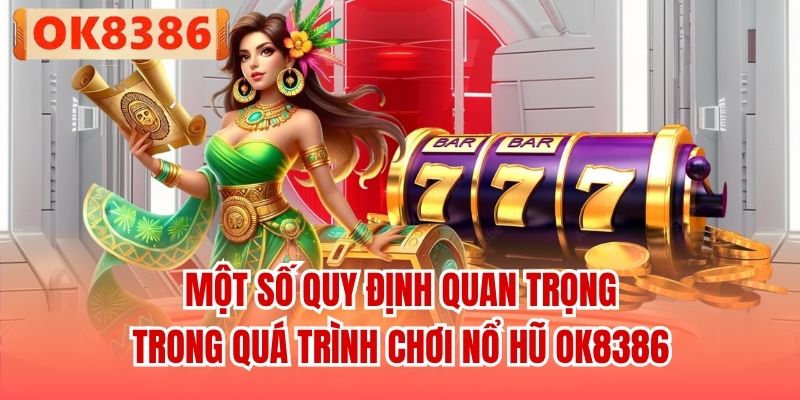 Một số quy định quan trọng trong quá trình chơi nổ hũ OK8386