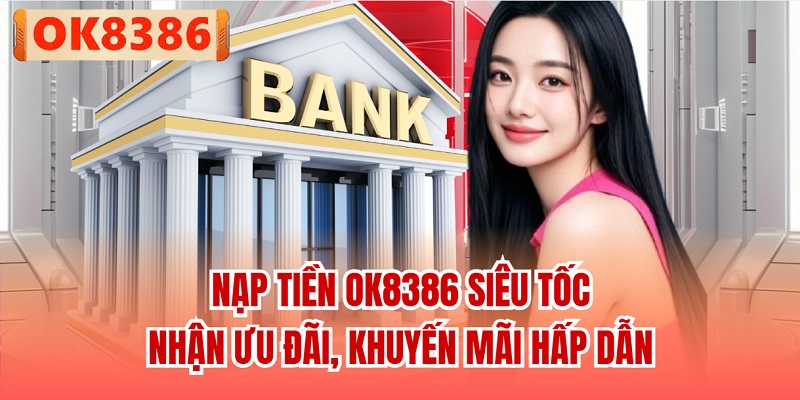 Nạp Tiền OK8386 Siêu Tốc - Nhận Ưu Đãi, Khuyến Mãi Hấp Dẫn
