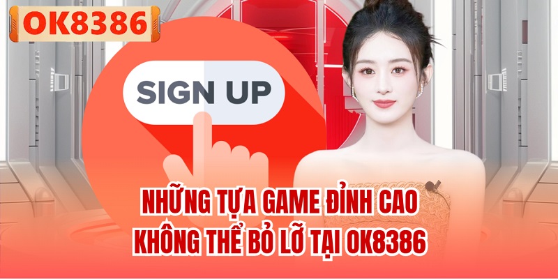 Những tựa game đỉnh cao, không thể bỏ lỡ tại OK8386