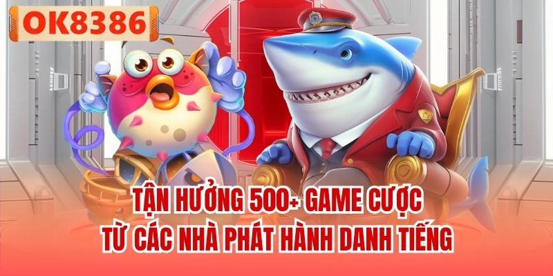 Tận hưởng 500+ game cược từ các nhà phát hành danh tiếng