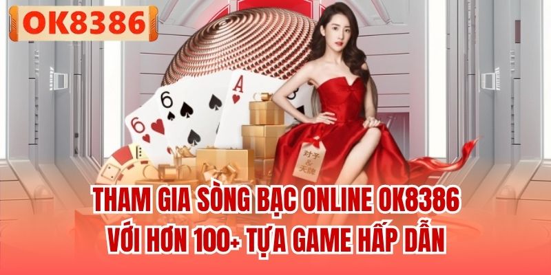 Tham gia sòng bạc online OK8386 với hơn 100+ tựa game hấp dẫn